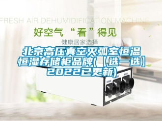 常見問題北京高壓真空滅弧室恒溫恒濕存儲柜品牌(【選一選】2022已更新)